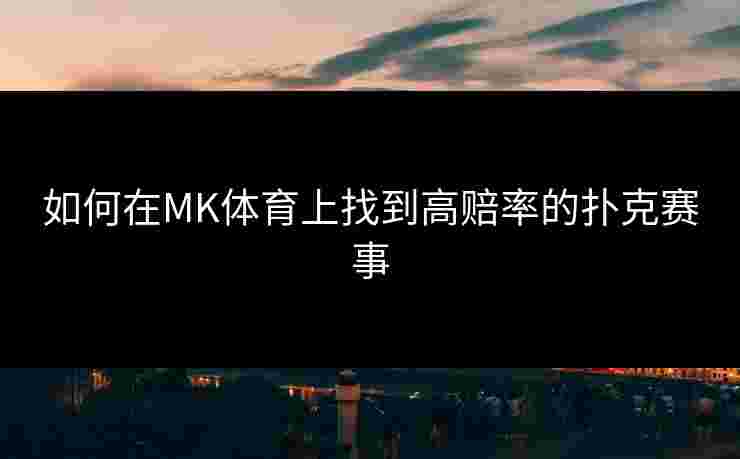 如何在MK体育上找到高赔率的扑克赛事