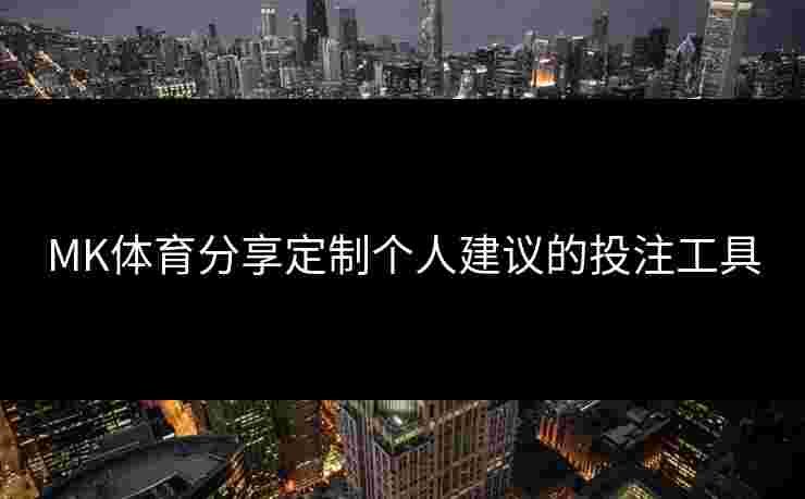 MK体育分享定制个人建议的投注工具