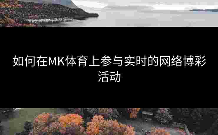 如何在MK体育上参与实时的网络博彩活动
